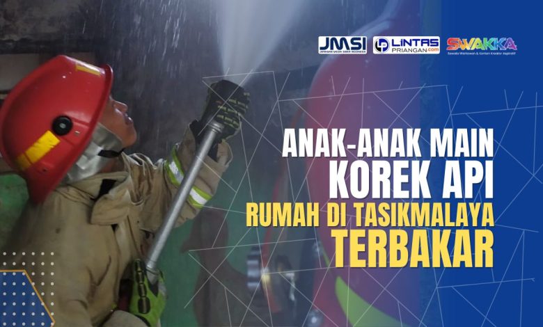 Damkar Kota Tasikmalaya Rumah Terbakar di Sirnagalih Anak main korek api