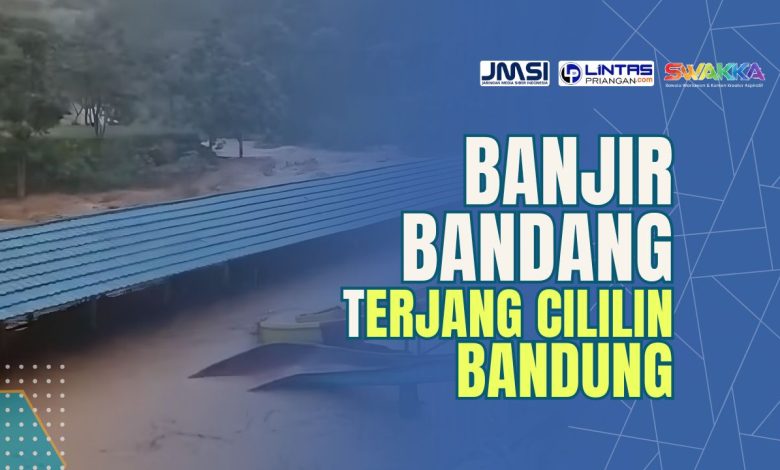 Kemarin Sumatera Sekarang Jabar: Cililin Diterjang Banjir Bandang