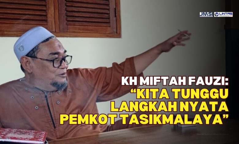 KH Miftah Fauzi Tunggu Langkah Nyata Pemkot Tasikmalaya