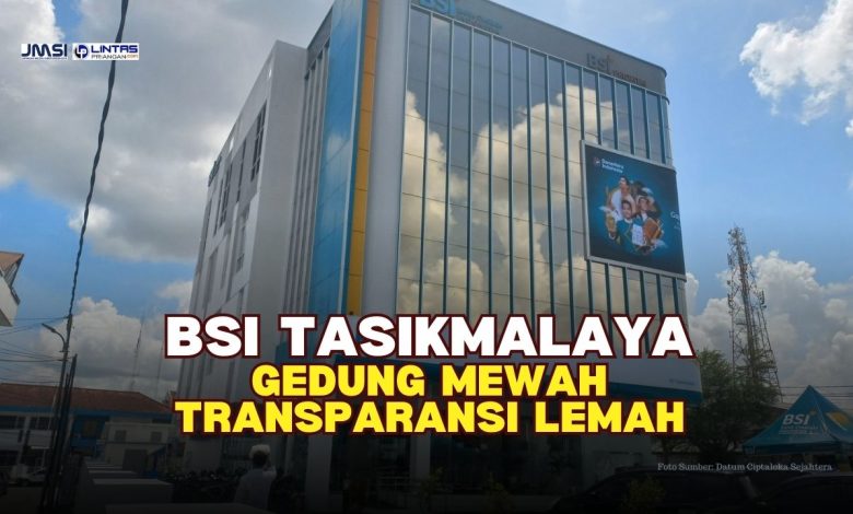 BSI Tasikmalaya Gedung Mewah Transparansi Lemah