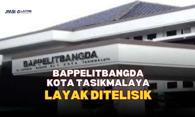 Bappelitbangda Kota Tasikmalaya Layak Ditelisik